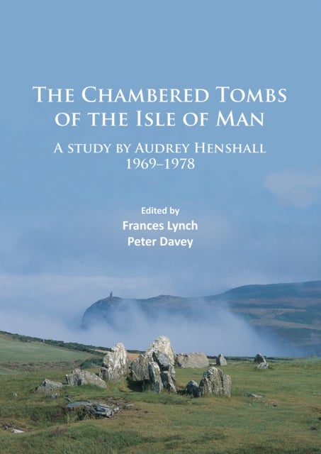 The Chambered Tombs of the Isle of Man - A study by Audrey Henshall 1971-1978