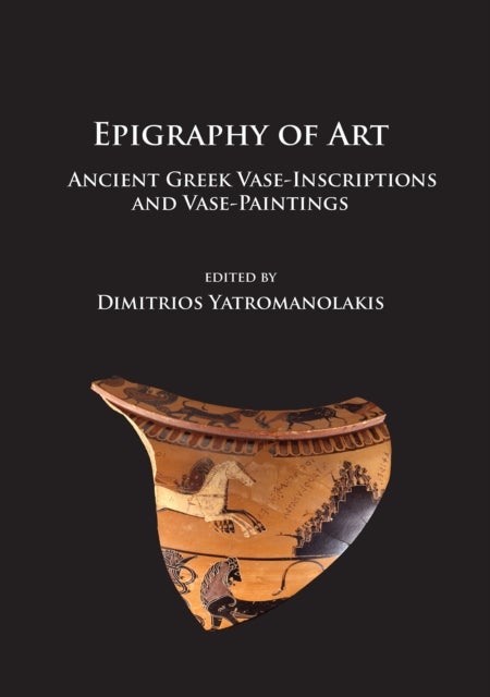 Epigraphy of Art - Ancient Greek Vase-Inscriptions and Vase-Paintings