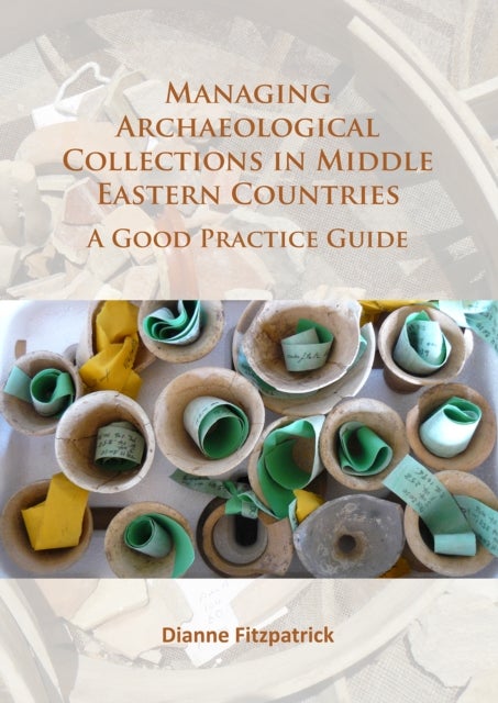 Managing Archaeological Collections in Middle Eastern Countries - A Good Practice Guide