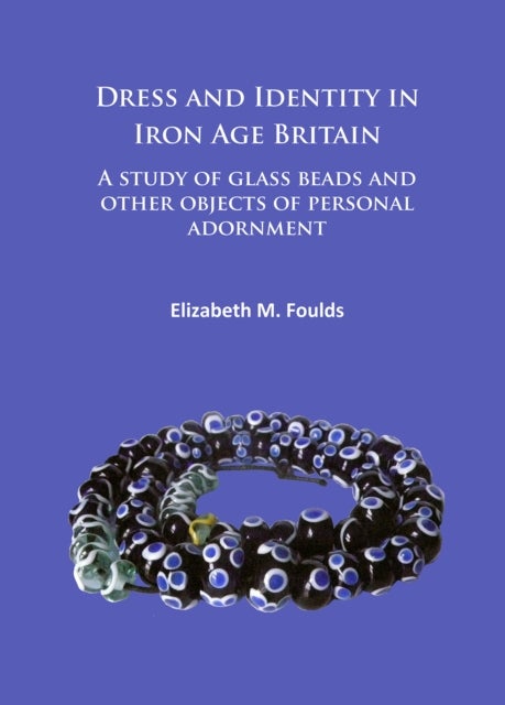 Dress and Identity in Iron Age Britain - A study of glass beads and other objects of personal adornment