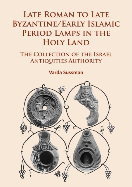 Late Roman to Late Byzantine/Early Islamic Period Lamps in the Holy Land - The Collection of the Israel Antiquities Authority