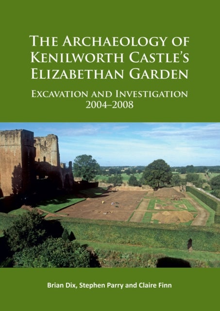 The Archaeology of Kenilworth Castle's Elizabethan Garden - Excavation and Investigation 2004–2008