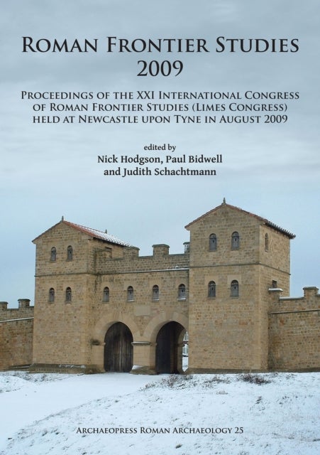Roman Frontier Studies 2009 - Proceedings of the XXI International Congress of Roman Frontier Studies (Limes Congress) held at Newcastle upon Tyne in August 2009