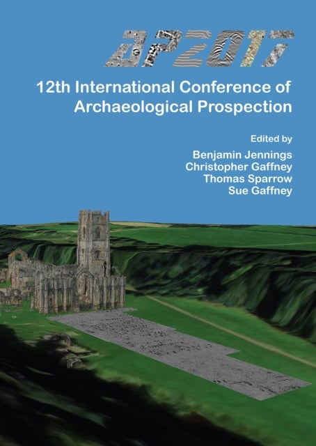 AP2017: 12th International Conference of Archaeological Prospection - 12th-16th September 2017, University of Bradford