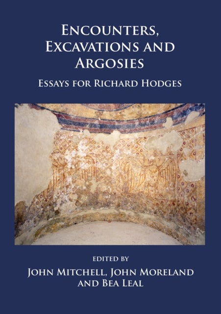 Encounters, Excavations and Argosies - Essays for Richard Hodges