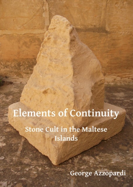 Elements of Continuity - Stone Cult in the Maltese Islands