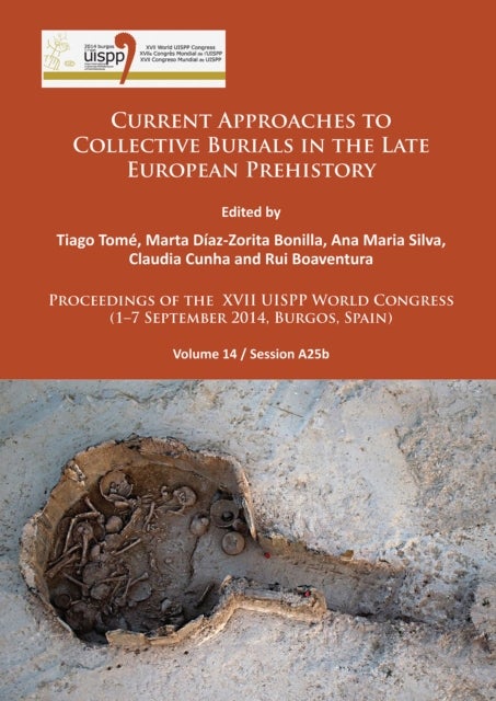 Current Approaches to Collective Burials in the Late European Prehistory - Proceedings of the XVII UISPP World Congress (1–7 September 2014, Burgos, Spain) Volume 14/Session A25b