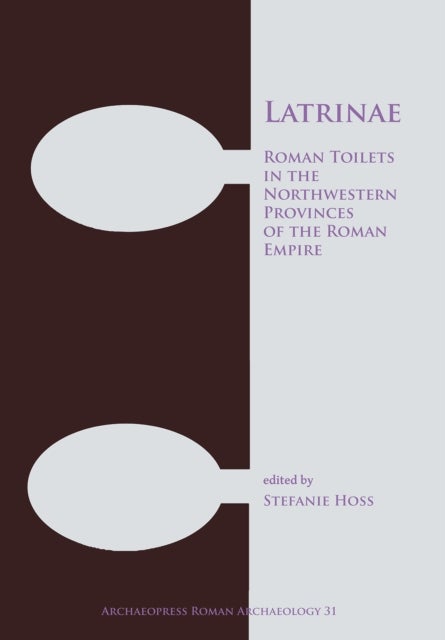 Latrinae: Roman Toilets in the Northwestern Provinces of the Roman Empire