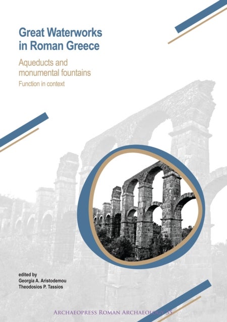 Great Waterworks in Roman Greece - Aqueducts and Monumental Fountain Structures: Function in Context