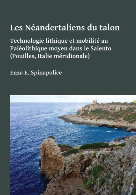 Les Neandertaliens du talon - Technologie lithique et mobilite au Paleolithique moyen dans le Salento (Pouilles, Italie meridionale)