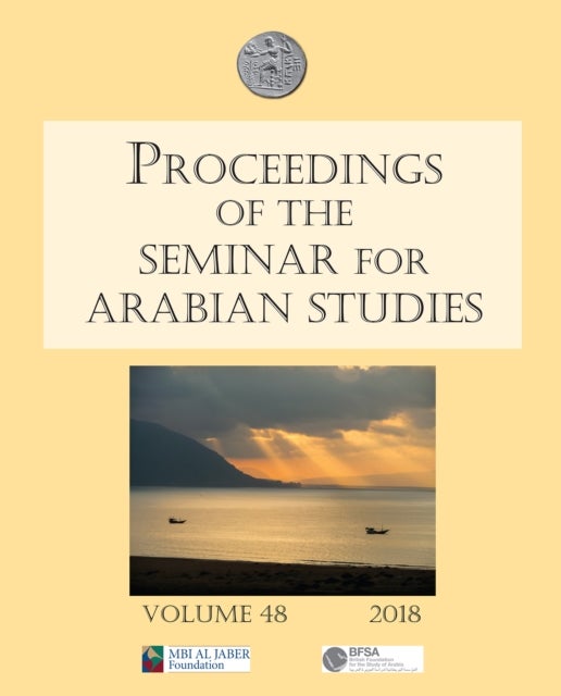 Proceedings of the Seminar for Arabian Studies Volume 48 2018 - Papers from the fifty-first meeting of the Seminar for Arabian Studies held at the British Museum, London, 4th to 6th August 2017
