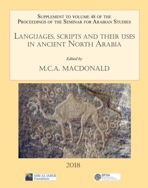 Languages, scripts and their uses in ancient North Arabia: Papers from the Special Session of the Seminar for Arabian Studies held on 5 August 2017 - Supplement to the Proceedings of the Seminar for Arabian Studies Volume 48 2018