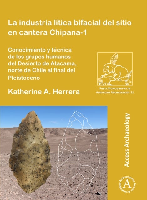 La industria litica bifacial del sitio en cantera Chipana-1 - Conocimiento y tecnica de los grupos humanos del Desierto de Atacama, norte de Chile al final del Pleistoceno