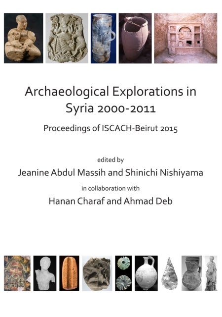 Archaeological Explorations in Syria 2000-2011 - Proceedings of ISCACH-Beirut 2015