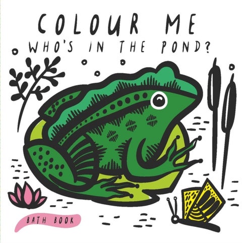 Colour Me: Who's in the Pond? - Baby's First Bath Book
