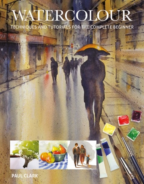 Watercolour - Techniques and Tutorials for the Complete Beginner
