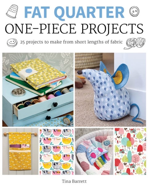 Fat Quarter: One-Piece Projects - 25 Projects to Make from Short Lengths of Fabric