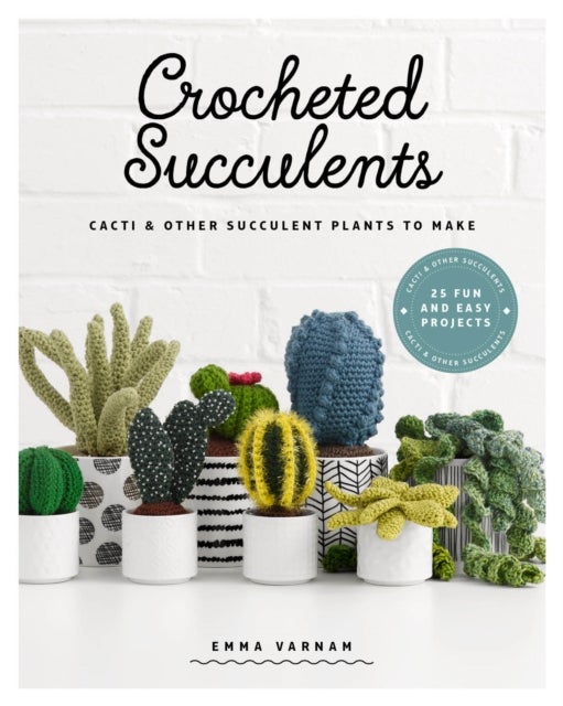 Crocheted Succulents - Cacti & Other Succulent Plants to Make