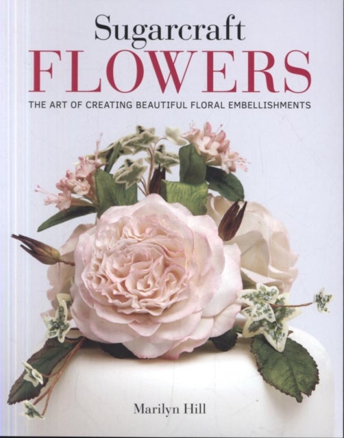 Sugarcraft Flowers - The Art of Creating Beautiful Floral Embellishments