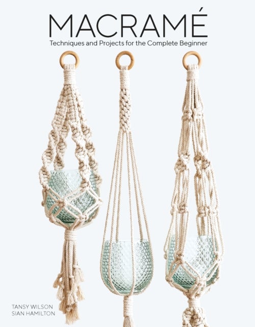 Macrame - Techniques and Projects for the Complete Beginner