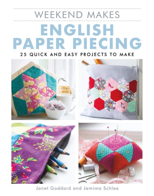 Weekend Makes: English Paper Piecing - 25 Quick and Easy Projects to Make