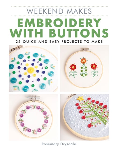 Weekend Makes: Embroidery with Buttons - 25 Quick and Easy Projects to Make