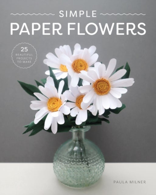 Simple Paper Flowers - 25 Beautiful Projects to Make
