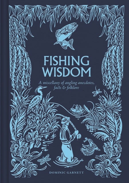 Fishing Wisdom - A Miscellany of Angling Anecdotes, Facts and Folklore