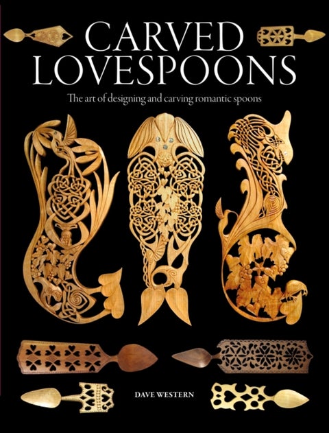 Carved Lovespoons - The Art of Designing and Carving Romantic Spoons