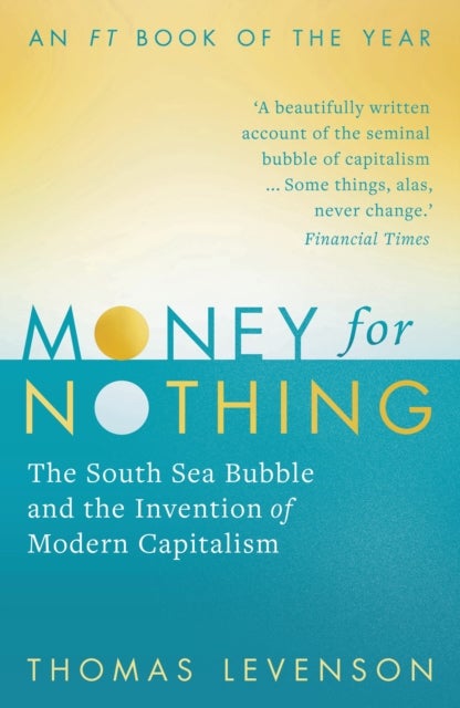 Money For Nothing - The South Sea Bubble and the Invention of Modern Capitalism