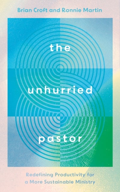 The Unhurried Pastor - Redefining Productivity for a More Sustainable Ministry