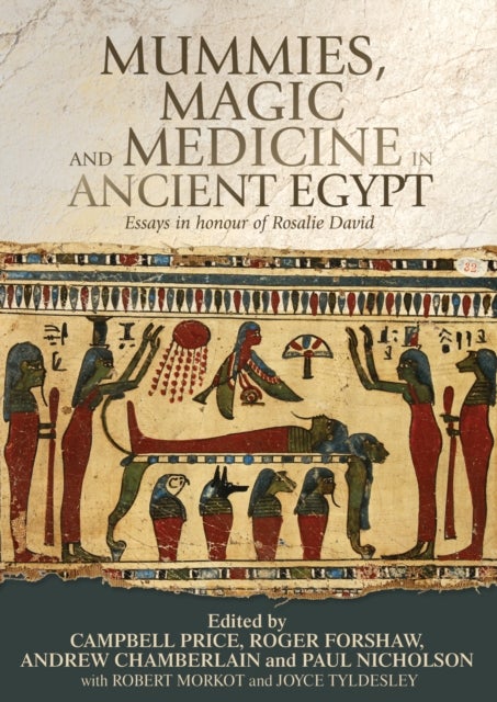 Mummies, Magic and Medicine in Ancient Egypt - Multidisciplinary Essays for Rosalie David