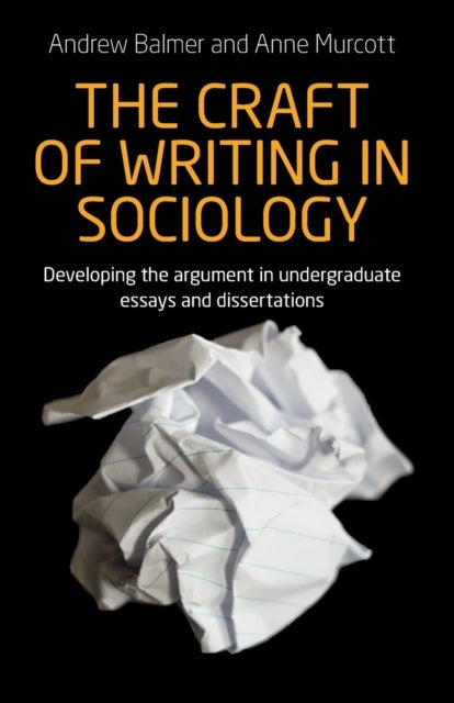 The Craft of Writing in Sociology - Developing the Argument in Undergraduate Essays and Dissertations