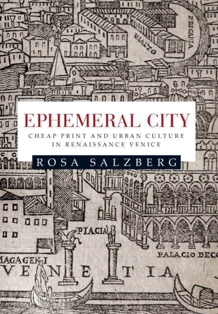 Ephemeral City - Cheap Print and Urban Culture in Renaissance Venice