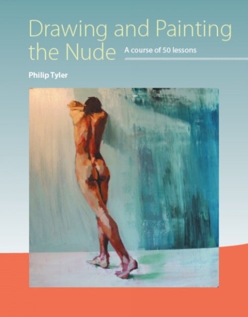 Drawing and Painting the Nude - A Course of 50 Lessons