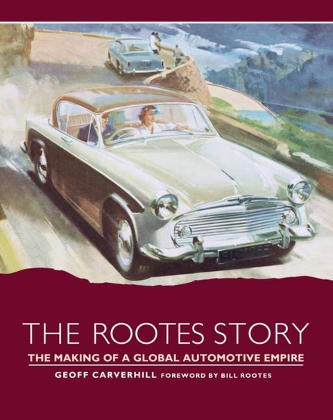 The Rootes Story - The Making of a Global Automotive Empire