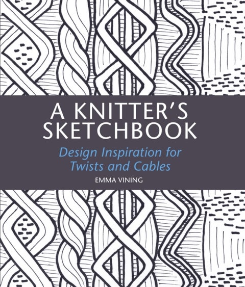 A Knitter's Sketchbook - Design Inspiration for Twists and Cables