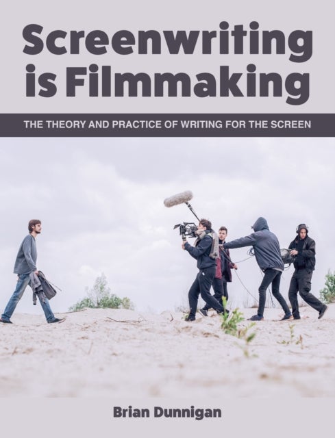 Screenwriting is Filmmaking - The Theory and Practice of Writing for the Screen