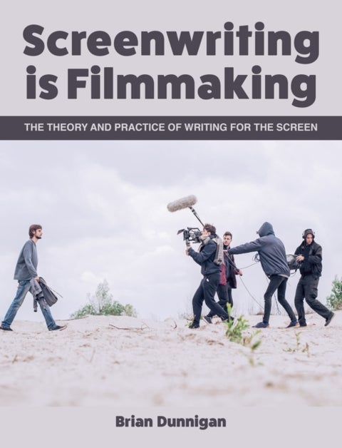 Screenwriting is Filmmaking - The Theory and Practice of Writing for the Screen