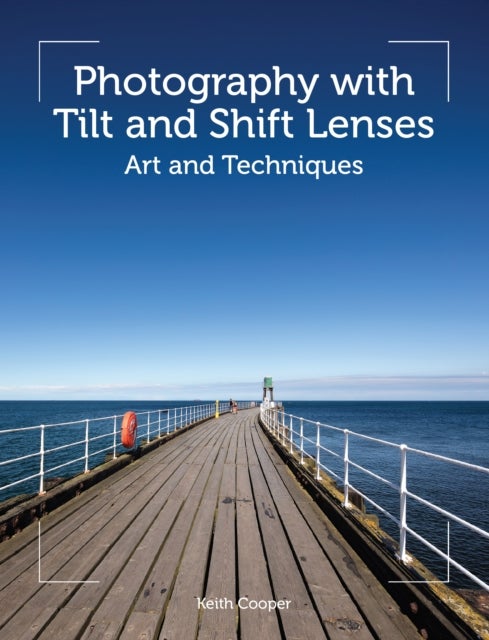 Photography with Tilt and Shift Lenses - Art and Techniques