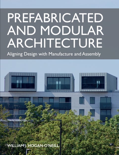 Prefabricated and Modular Architecture - Aligning Design with Manufacture and Assembly