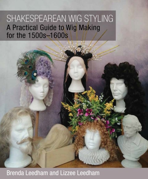 Shakespearean Wig Styling - A Practical Guide to Wig Making for the 1500s-1600s