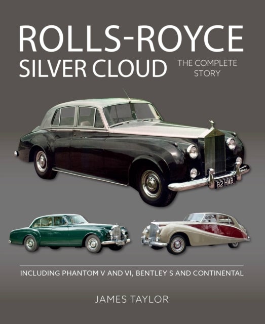 Rolls-Royce Silver Cloud - The Complete Story - Including Phantom V and VI, Bentley S and Continental