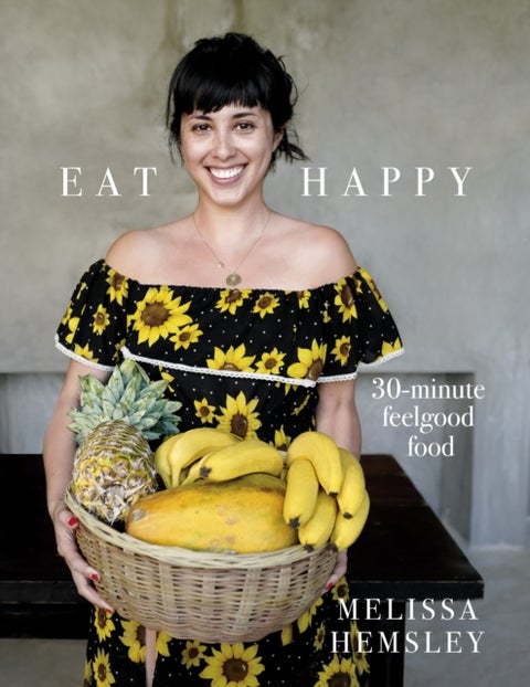 Eat Happy: 30-minute Feelgood Food - 30-minute feelgood food