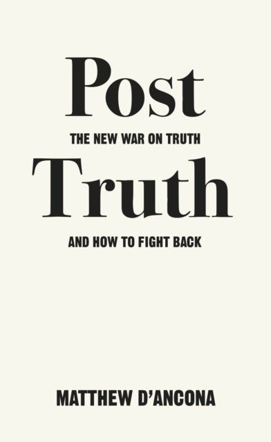 Post-Truth - The New War on Truth and How to Fight Back