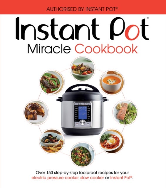 The Instant Pot Miracle Cookbook - Over 150 step-by-step foolproof recipes for your electric pressure cooker, slow cooker or Instant Pot®. Fully authorised.