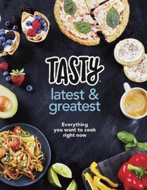 Tasty: Latest and Greatest - Everything you want to cook right now - The official cookbook from Buzzfeed’s Tasty and Proper Tasty