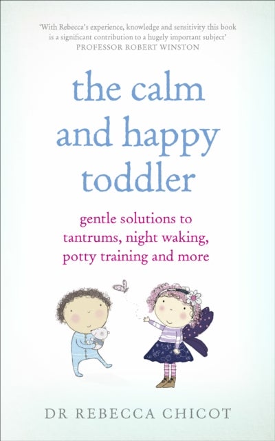 The Calm and Happy Toddler - Gentle Solutions to Tantrums, Night Waking, Potty Training and More