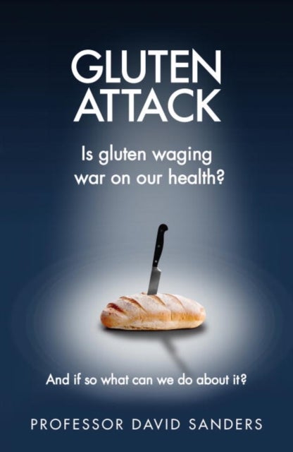 Gluten Attack - Is Gluten waging war on our health? And if so what can we do about it?