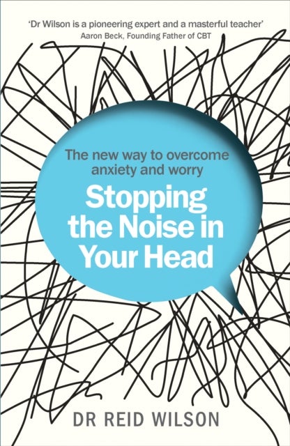 Stopping the Noise in Your Head - the New Way to Overcome Anxiety and Worry